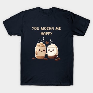 you mocha me happy T-Shirt